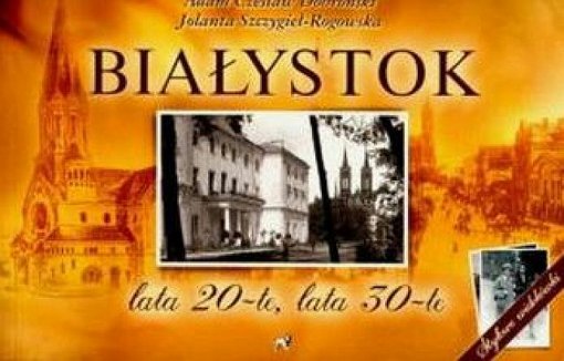 Bialystok-Lata-20-te-lata-30-te_Adam-Czeslaw-Dobronski-Jolanta-Szczygiel-Rogowska,images_big,23,978-83-7344-045-6